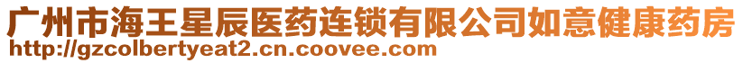 廣州市海王星辰醫(yī)藥連鎖有限公司如意健康藥房