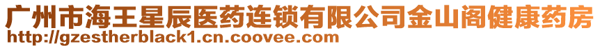 廣州市海王星辰醫(yī)藥連鎖有限公司金山閣健康藥房