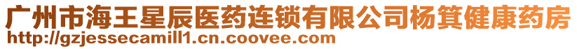 廣州市海王星辰醫(yī)藥連鎖有限公司楊箕健康藥房