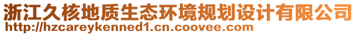 浙江久核地質(zhì)生態(tài)環(huán)境規(guī)劃設(shè)計(jì)有限公司