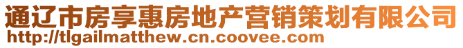 通遼市房享惠房地產(chǎn)營(yíng)銷策劃有限公司