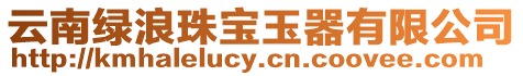 云南綠浪珠寶玉器有限公司