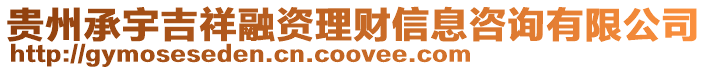 貴州承宇吉祥融資理財信息咨詢有限公司