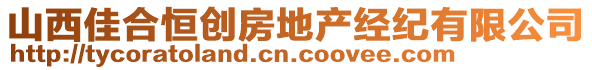 山西佳合恒創房地產經紀有限公司
