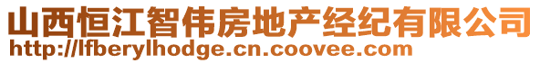 山西恒江智偉房地產(chǎn)經(jīng)紀(jì)有限公司