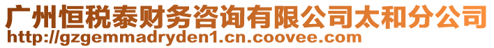 廣州恒稅泰財務咨詢有限公司太和分公司