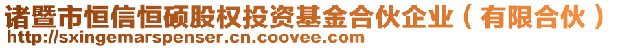 諸暨市恒信恒碩股權(quán)投資基金合伙企業(yè)(有限合伙)