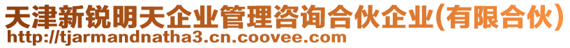 天津新銳明天企業(yè)管理咨詢合伙企業(yè)(有限合伙)