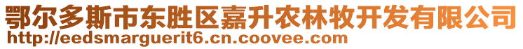 鄂爾多斯市東勝區(qū)嘉升農(nóng)林牧開發(fā)有限公司