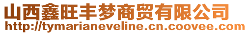 山西鑫旺豐夢商貿(mào)有限公司