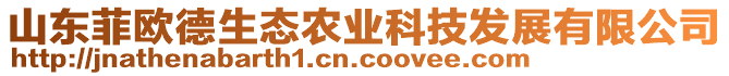 山東菲歐德生態(tài)農(nóng)業(yè)科技發(fā)展有限公司