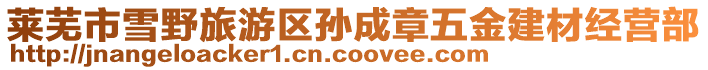 萊蕪市雪野旅游區(qū)孫成章五金建材經(jīng)營部