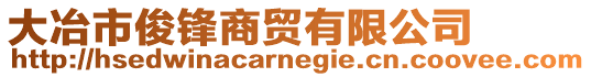 大冶市俊鋒商貿有限公司
