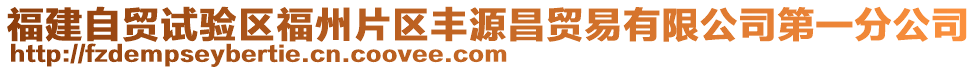 福建自貿(mào)試驗區(qū)福州片區(qū)豐源昌貿(mào)易有限公司第一分公司