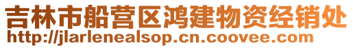 吉林市船營區(qū)鴻建物資經銷處