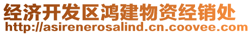 經(jīng)濟開發(fā)區(qū)鴻建物資經(jīng)銷處