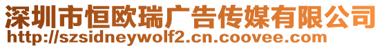 深圳市恒歐瑞廣告?zhèn)髅接邢薰? style=