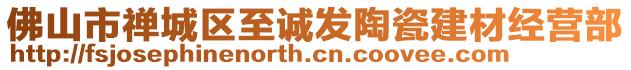 佛山市禪城區(qū)至誠發(fā)陶瓷建材經(jīng)營部