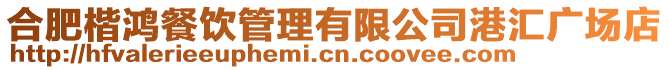 合肥楷鴻餐飲管理有限公司港匯廣場店