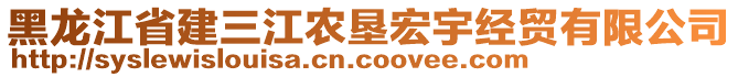 黑龍江省建三江農(nóng)墾宏宇經(jīng)貿(mào)有限公司