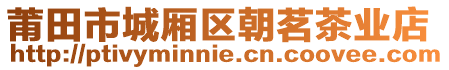 莆田市城廂區(qū)朝茗茶業(yè)店