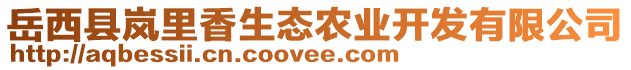 岳西縣嵐里香生態(tài)農(nóng)業(yè)開發(fā)有限公司