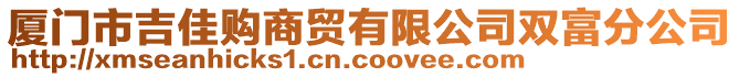 廈門市吉佳購商貿有限公司雙富分公司