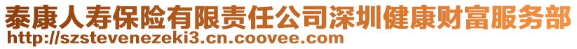 泰康人壽保險有限責任公司深圳健康財富服務部