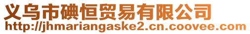 義烏市碘恒貿(mào)易有限公司