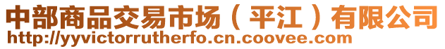 中部商品交易市場(chǎng)（平江）有限公司