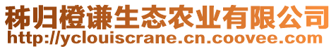 秭歸橙謙生態(tài)農(nóng)業(yè)有限公司