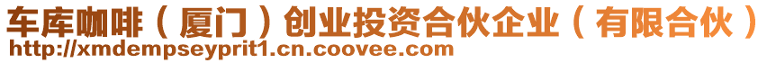 車庫(kù)咖啡（廈門）創(chuàng)業(yè)投資合伙企業(yè)（有限合伙）