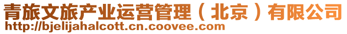 青旅文旅產(chǎn)業(yè)運營管理(北京)有限公司