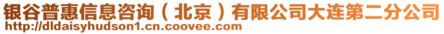 銀谷普惠信息咨詢（北京）有限公司大連第二分公司