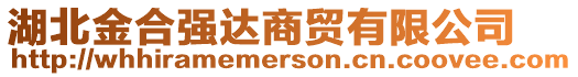 湖北金合強(qiáng)達(dá)商貿(mào)有限公司