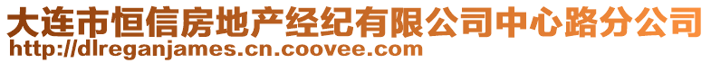 大連市恒信房地產(chǎn)經(jīng)紀(jì)有限公司中心路分公司