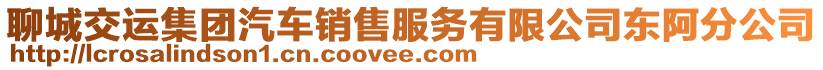 聊城交運集團汽車銷售服務有限公司東阿分公司