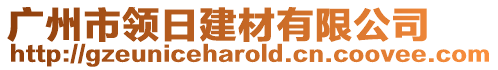 廣州市領(lǐng)日建材有限公司