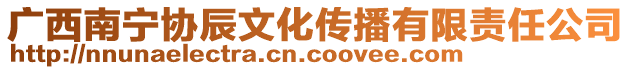廣西南寧協(xié)辰文化傳播有限責(zé)任公司