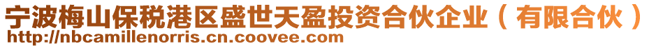 寧波梅山保稅港區(qū)盛世天盈投資合伙企業(yè)（有限合伙）