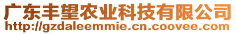 廣東豐望農(nóng)業(yè)科技有限公司