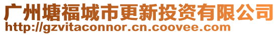 廣州塘福城市更新投資有限公司