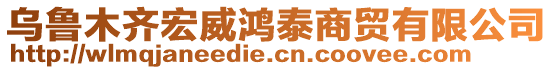 烏魯木齊宏威鴻泰商貿(mào)有限公司