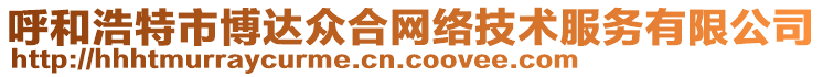 呼和浩特市博達(dá)眾合網(wǎng)絡(luò)技術(shù)服務(wù)有限公司