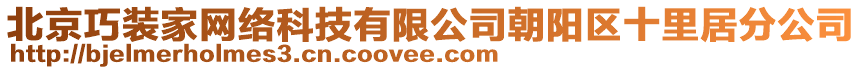 北京巧裝家網(wǎng)絡(luò)科技有限公司朝陽(yáng)區(qū)十里居分公司