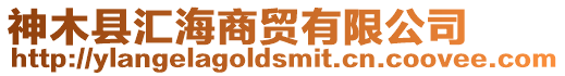神木縣匯海商貿有限公司