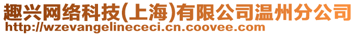 趣興網(wǎng)絡(luò)科技(上海)有限公司溫州分公司