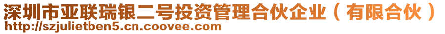 深圳市亞聯(lián)瑞銀二號投資管理合伙企業(yè)（有限合伙）