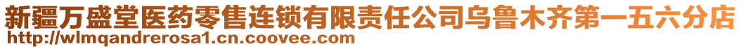 新疆萬(wàn)盛堂醫(yī)藥零售連鎖有限責(zé)任公司烏魯木齊第一五六分店