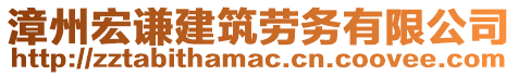 漳州宏謙建筑勞務有限公司